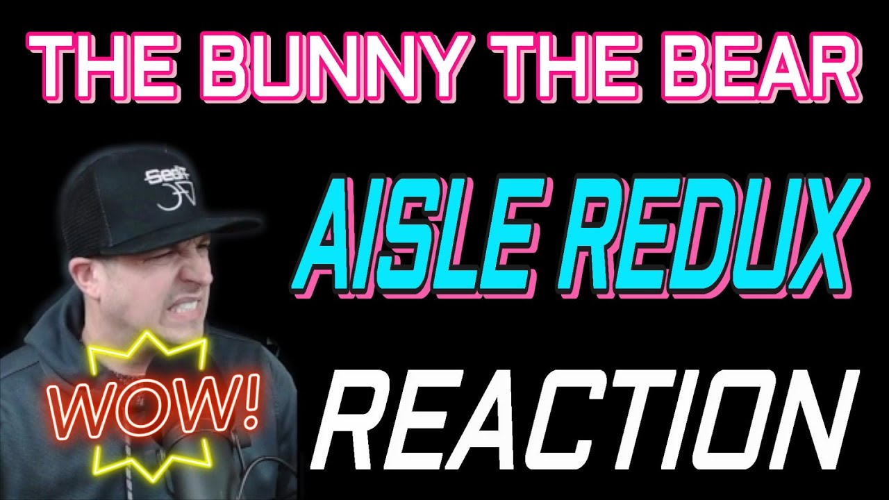 The Bunny The Bear - Aisle (Redux) REACTION (THE DEEP DIVE) Episode 81