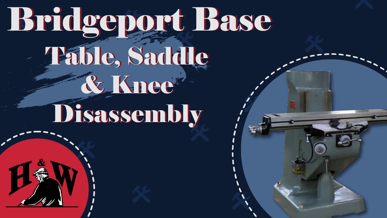 Disassembly of the Bridgeport Table, Saddle, and Knee