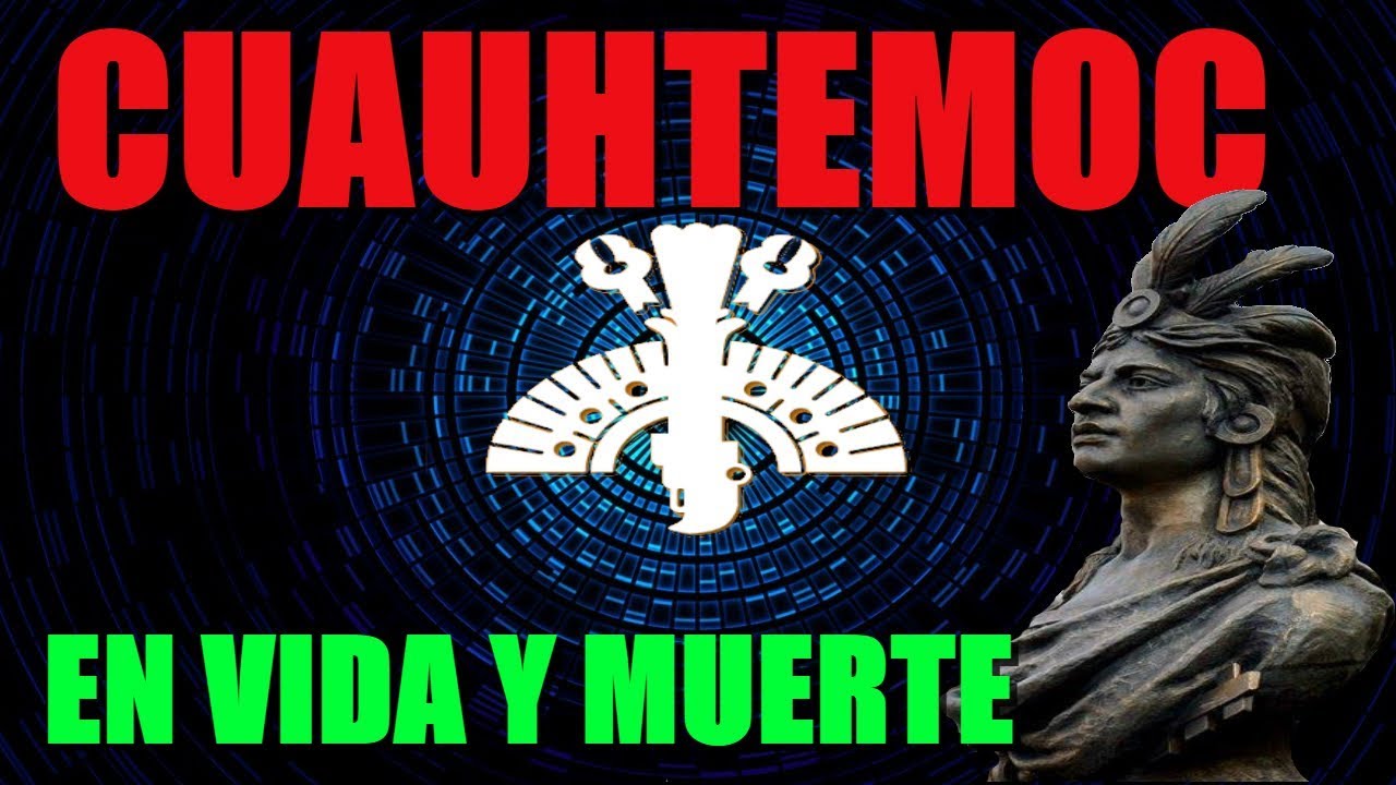 Cuauhtemoc. En vida y muerte. La historia de &eacute;ste personaje.
