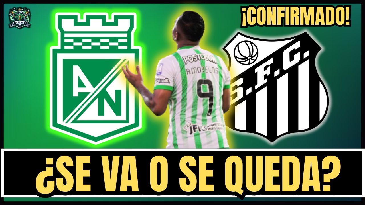 🔥BOMBAZO VERDOLAGA: Atlético Nacional da el PASO FINAL con Alfredo Morelos💥 ¡TODOS los DETALLES!