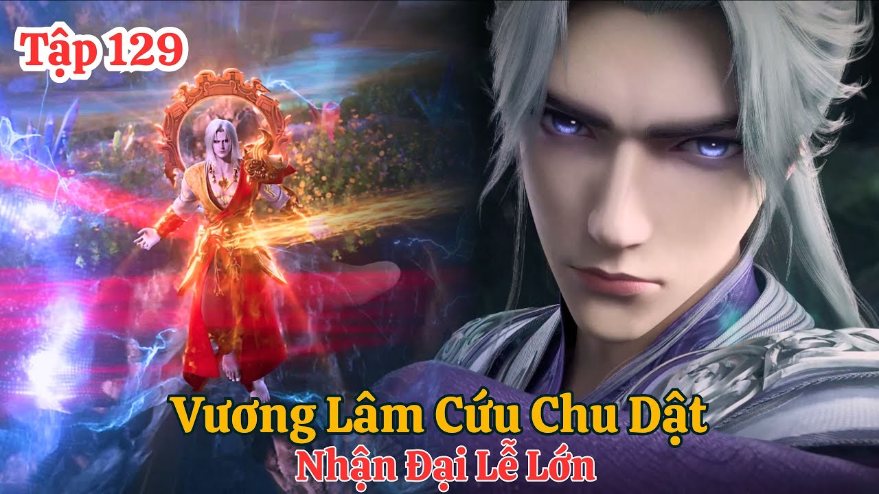 Tiên Nghịch Tập 129 Vietsub Thuyết Minh :Vương Lâm Cứu Chu Dật , Nhận Đại Lễ Lớn