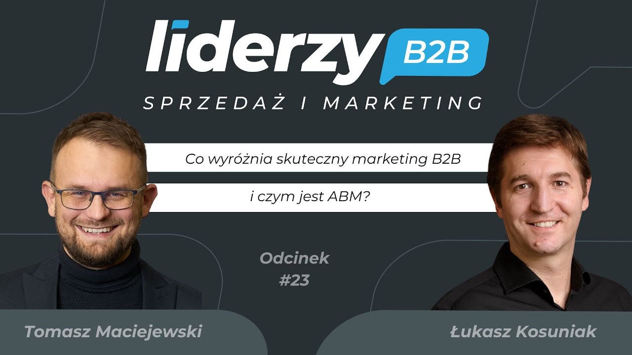 Co wyróżnia skuteczny marketing B2B i czym jest ABM? Gość: Łukasz Kosuniak