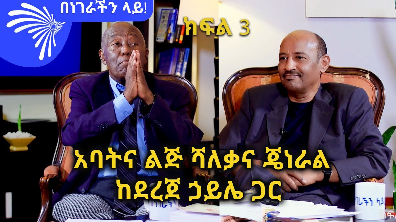 አባትና ልጅ ሻለቃና ጄነራል - በነገራችን ላይ! ከደረጀ ኃይሌ ጋር - ክፍል 3 BENEGERACHIN LAY @ArtsTvWorld