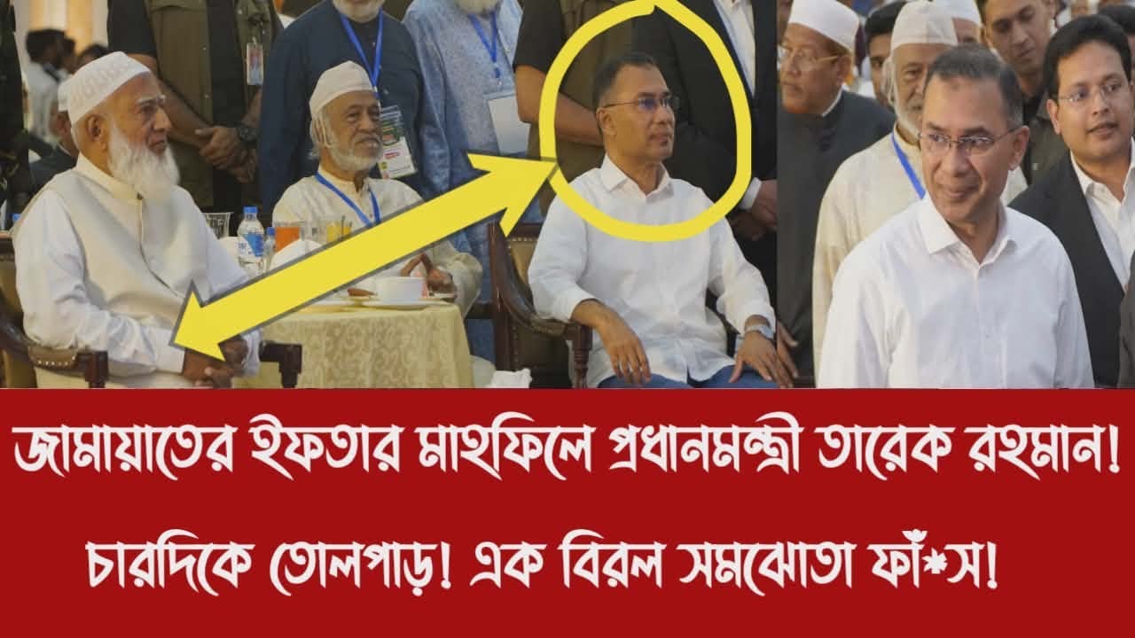 জামায়াতের ইফতার মাহফিলে প্রধানমন্ত্রী তারেক রহমান!||চারদিকে তোলপাড়! এক বিরল সমঝোতা ফাঁ*স!