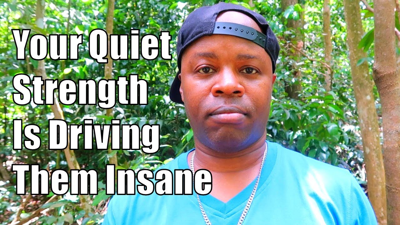 Your Quiet Strength Is Driving Them Insane