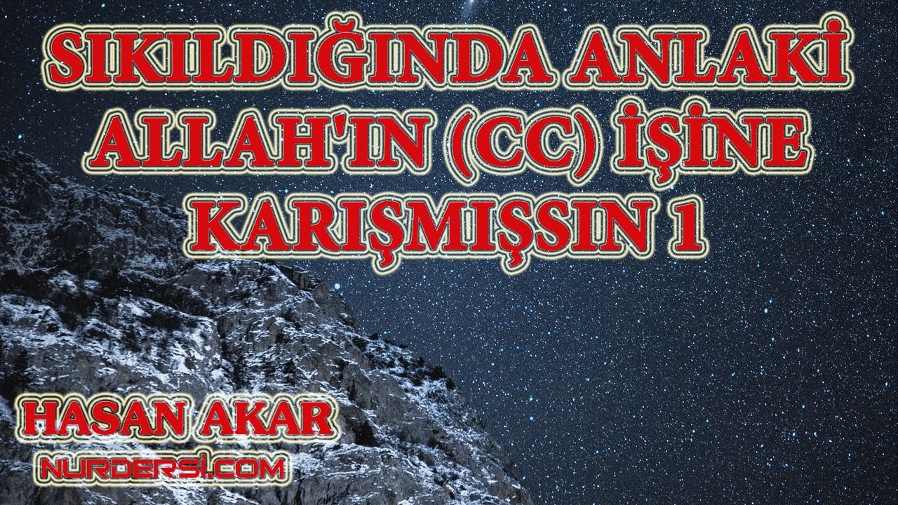 Hasan Akar - Sıkıldığında Anlaki Allah'ın (CC) İşine Karışmışsın 1
