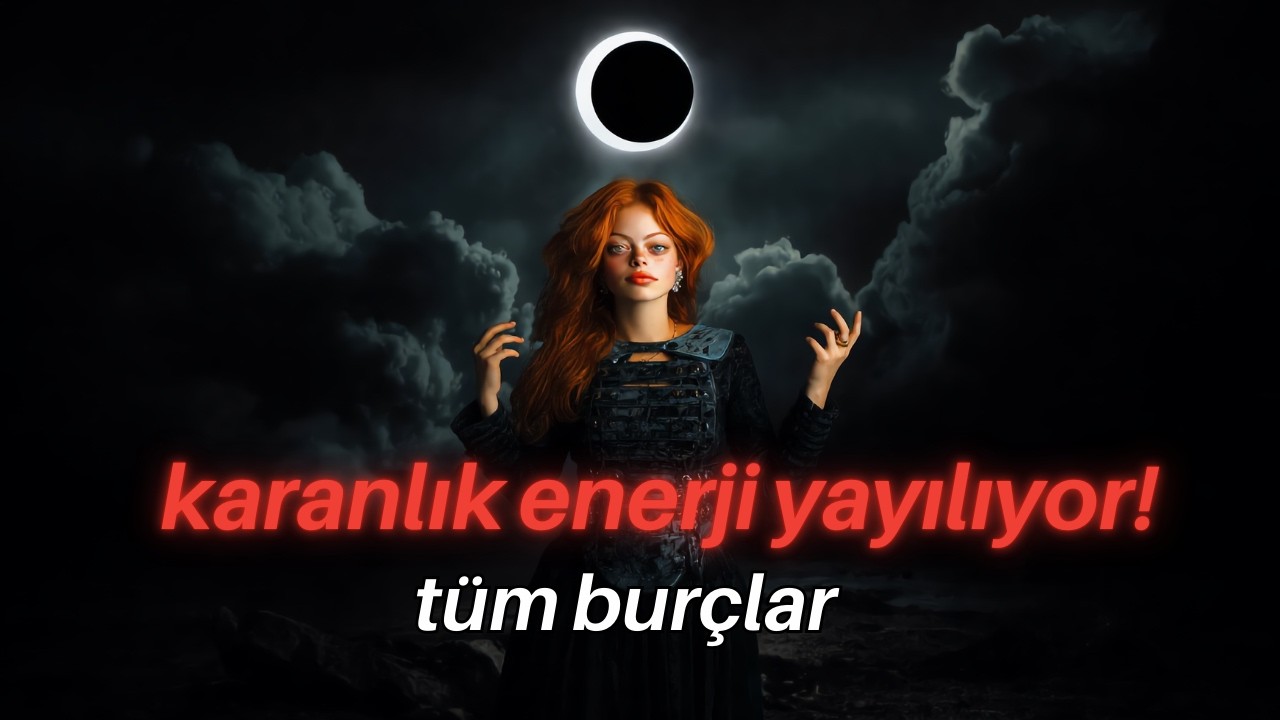Karanlık Enerji Yayılıyor! 12 Mayıs'a Kadar Aktif! Tüm Burçlar