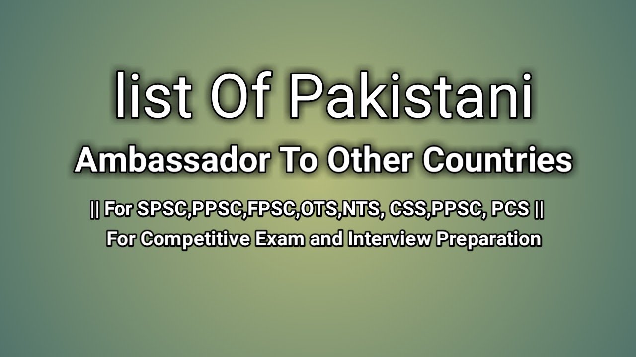List Of Pakistani Ambassador To Other Countries || For Competitive Exam and Interview Preparation
