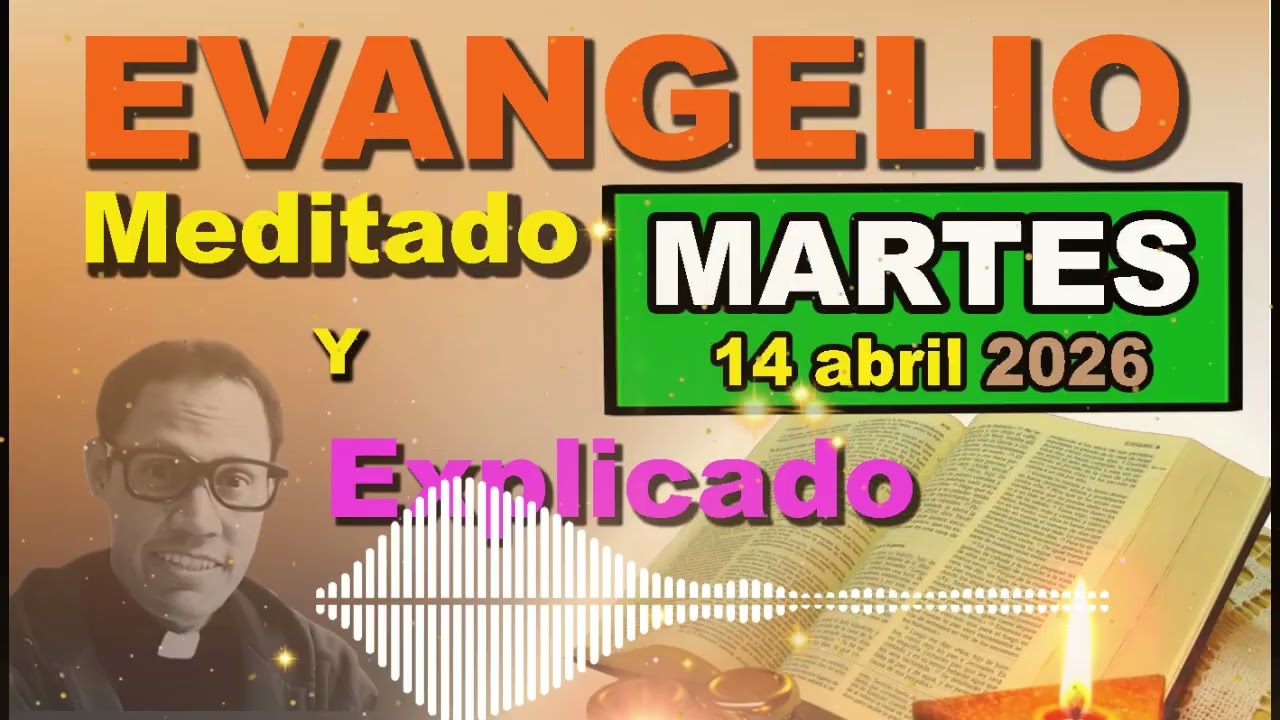 Martes 14 ABRIL del 2026 - Evangelio meditado y explicado