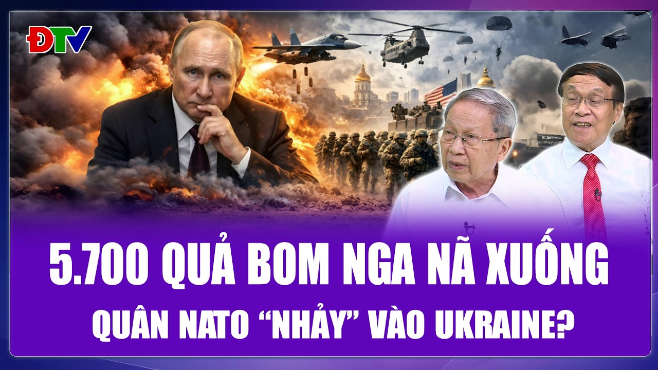 QUỐC TẾ NÓNG: Nga nã 5.700 quả bom vào Ukraine, hàng chục nghìn quân NATO 