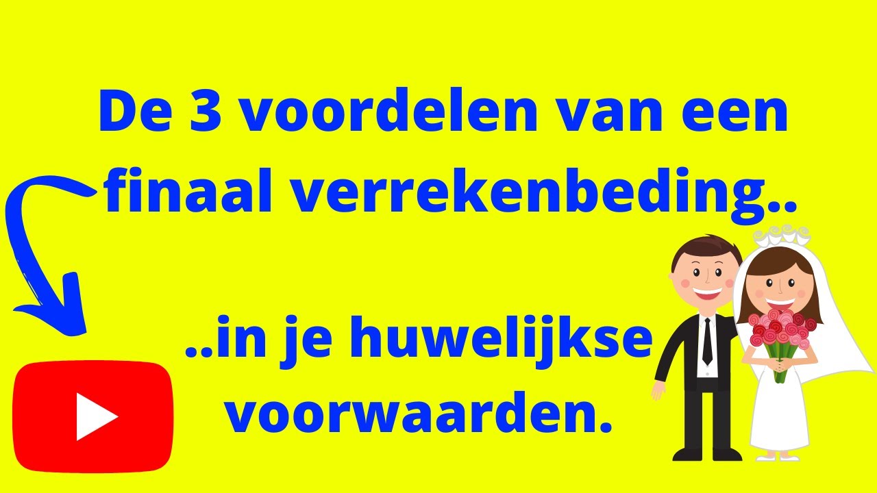 De 3 voordelen van een finaal verrekenbeding in je huwelijkse voorwaarden.