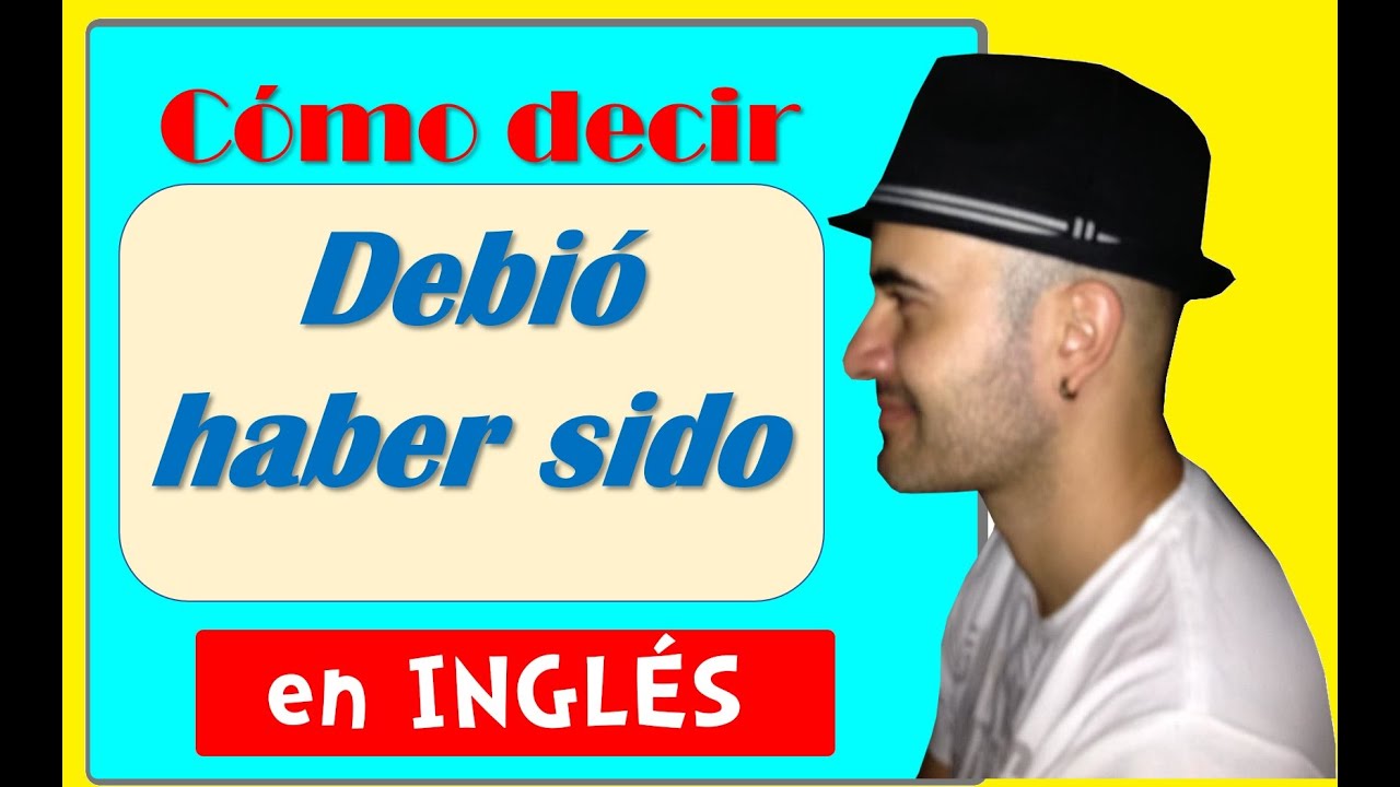 Cómo decir ¨DEBIÓ HABER SIDO¨ en INGLÉS