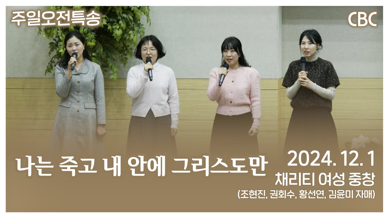 특송 - 나는 죽고 내 안에 그리스도만 | 채리티 여성 중창 (조현진, 권회수, 황선연, 김윤미 자매) | 사랑침례교회 찬양 | 2024. 12. 1