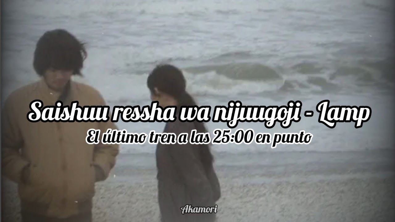 Saishuu ressha ga nijuugoji - Lamp (sub español/romaji) #lamp #forlovers