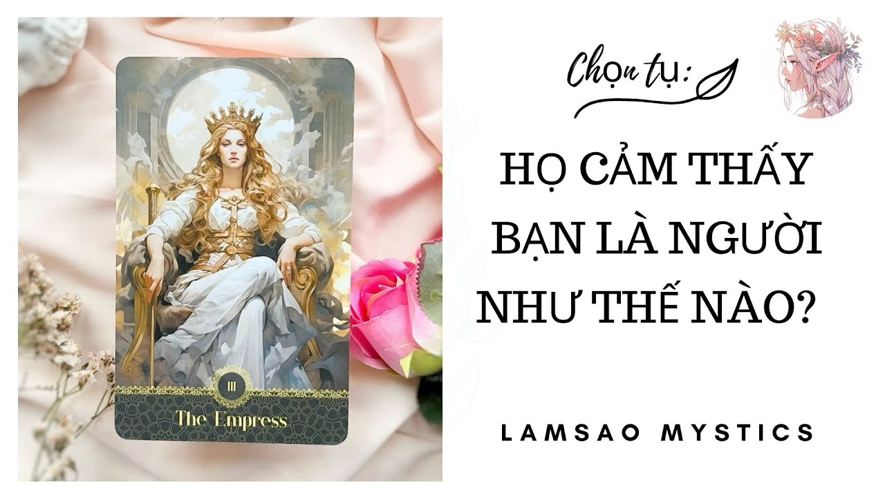 HỌ CẢM THẤY BẠN LÀ NGƯỜI NHƯ THẾ NÀO? Lâm Sao Tarot đang phát trực tiếp!