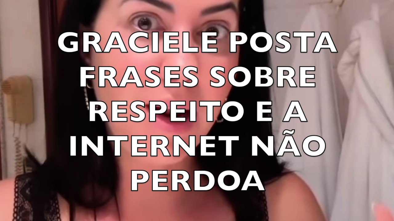 GRACIELE POSTA FRASES SOBRE RESPEITO E A INTERNET NÃO PERDOA