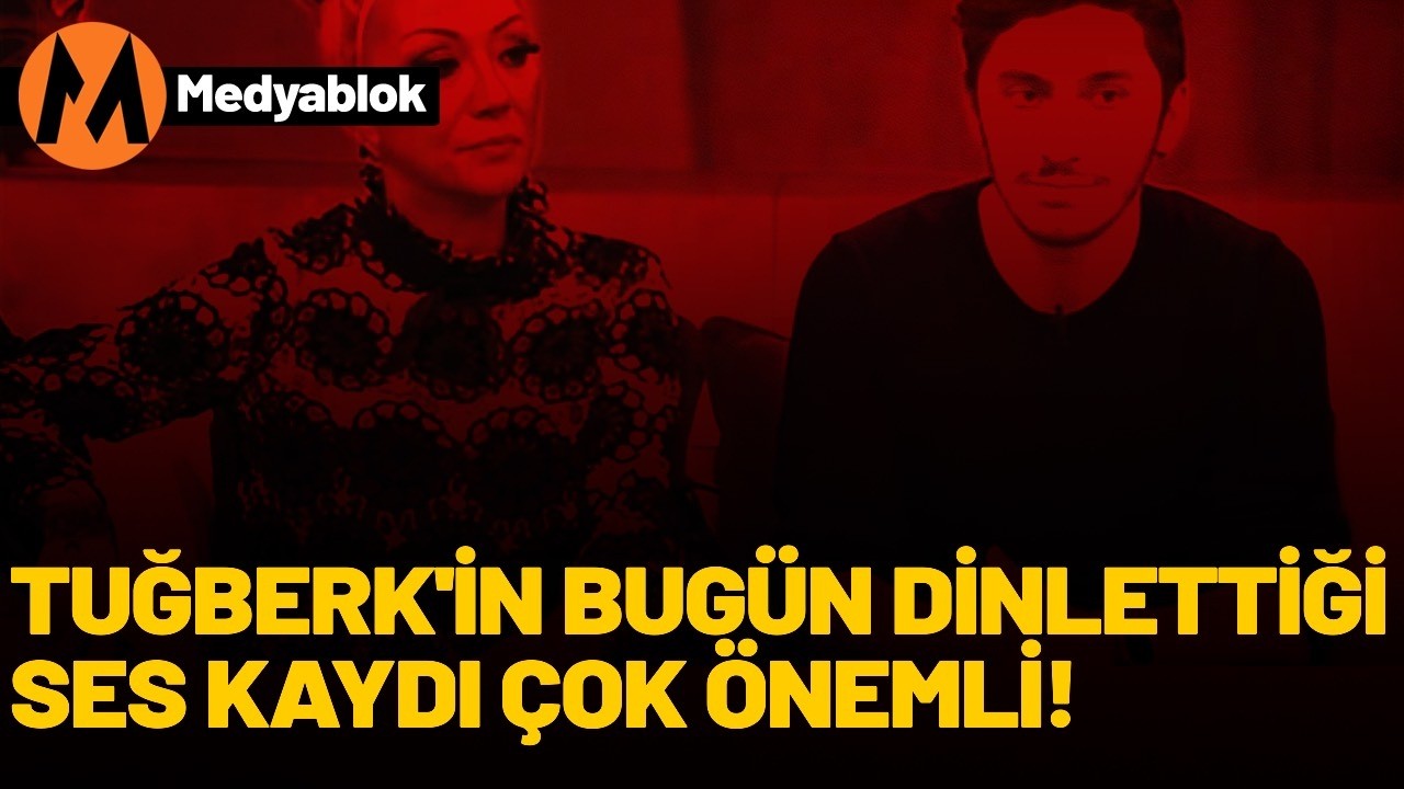Tuğberk’in bugün dinlettiği ses kaydı çok önemli!
