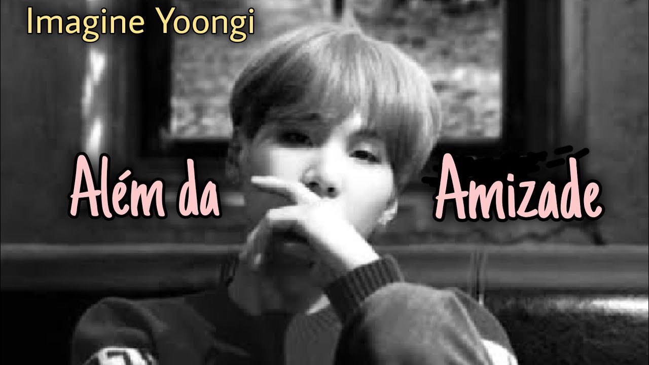 Imagine Yoongi - Além da Amizade {Especial de Aniversário}