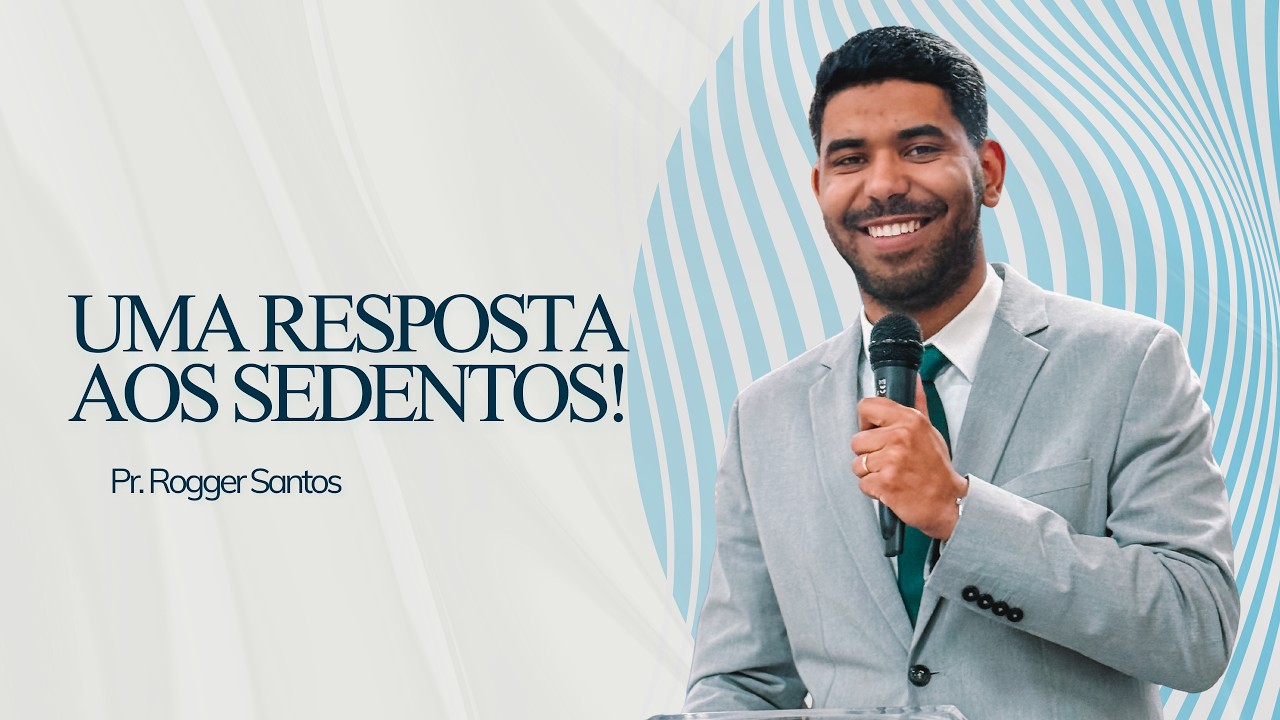 Uma resposta aos sedentos | Pr. Rogger Santos