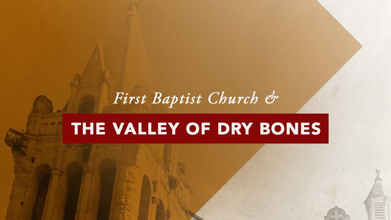 First Baptist Church and the Valley of Dry Bones - Introduction and Sermon