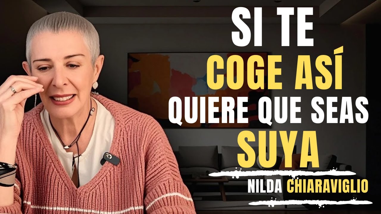 Cuando un Hombre Te COGE Así: Quiere Que SEAS SUYA – Nilda Chiaraviglio