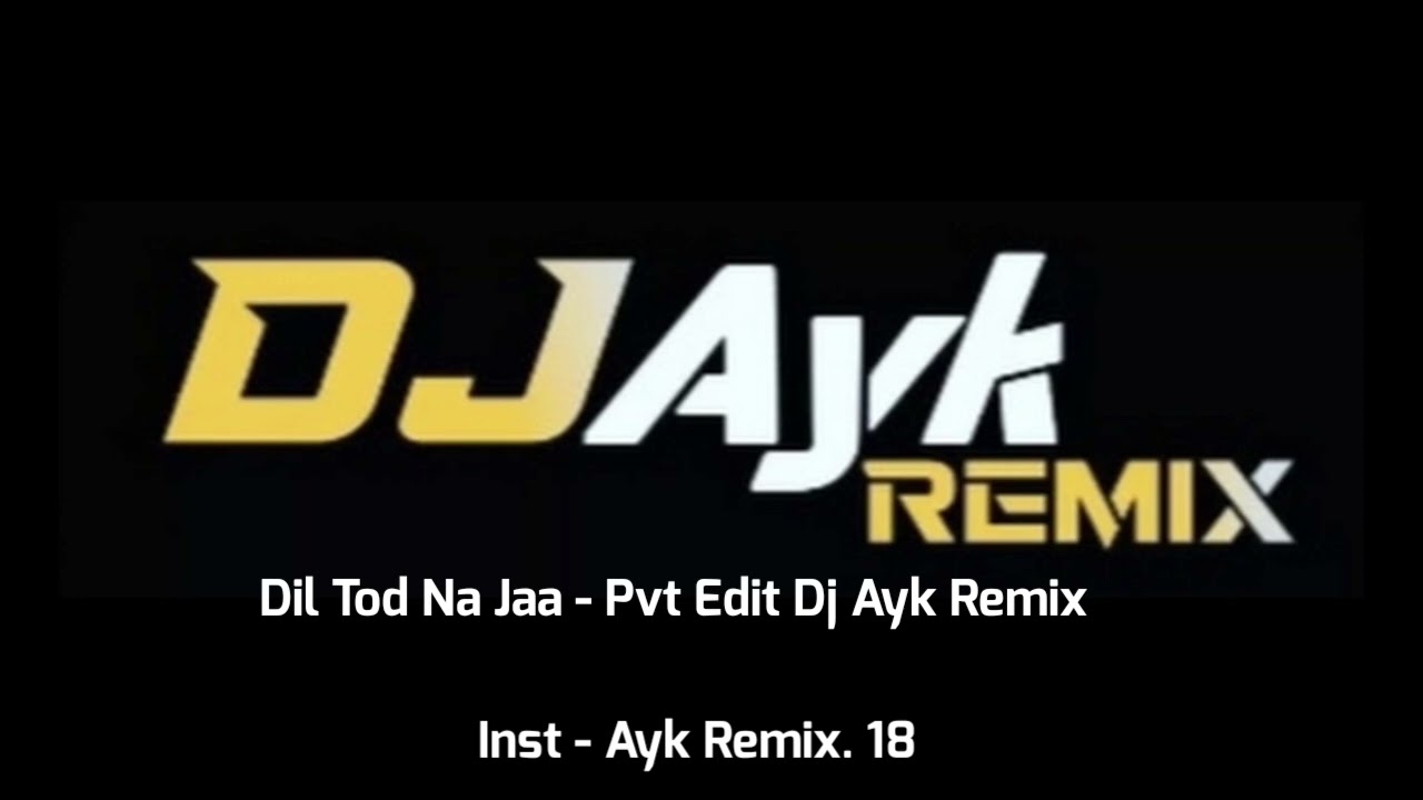 DIL TOD NA JAA - PVT EDIT DJ AYK REMIX || out now💥💥💥 ||•