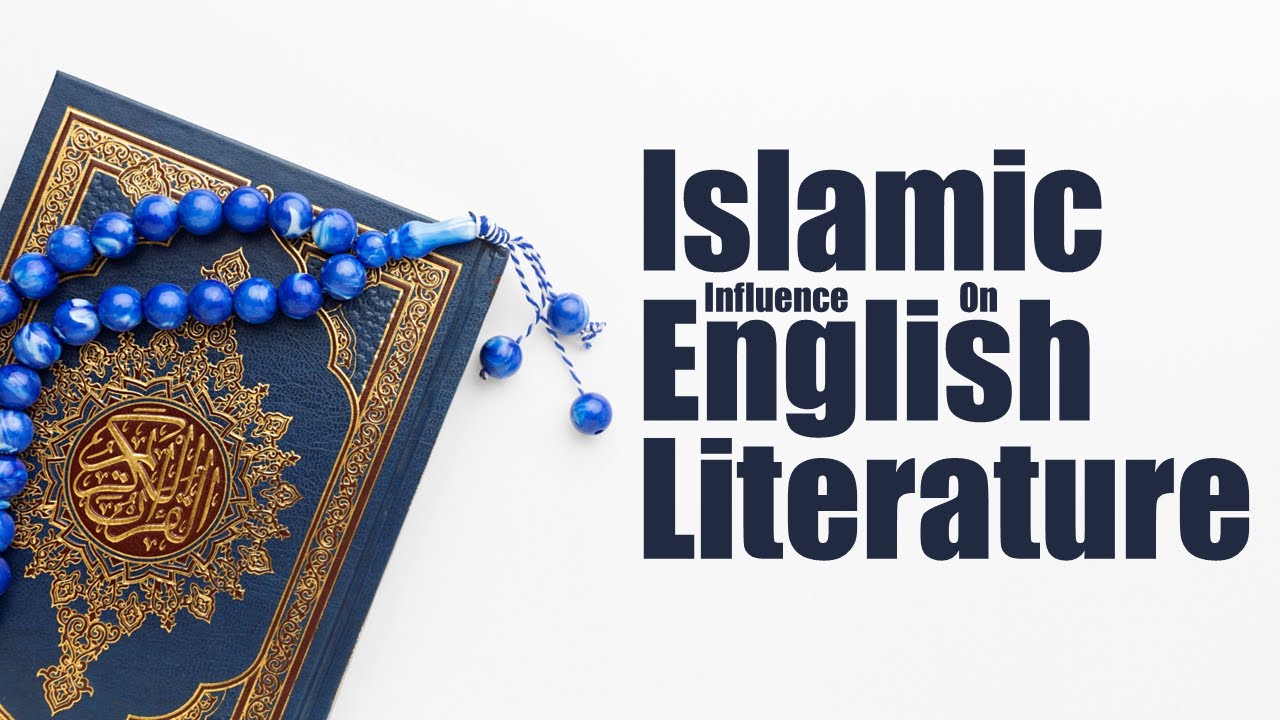 Islamic Influence on English Literature: Exploring the Impact of Islam on Western Writing