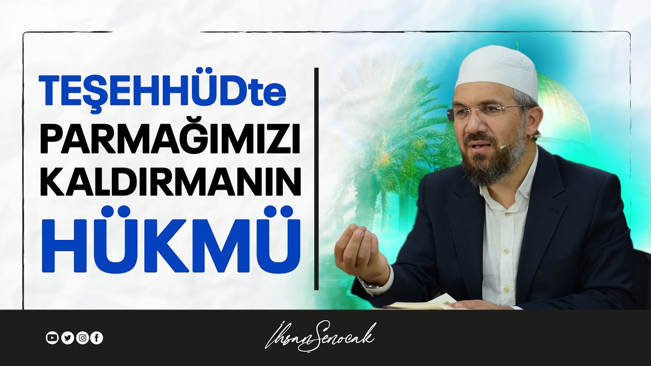 Teşehhüd'te Parmağımızı Kaldırmanın Hükmü l İhsan Şenocak