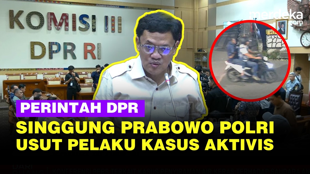 DPR Kecam Penyiraman Air Keras Aktivis, Singgung Prabowo hingga Perintahkan Polisi ...