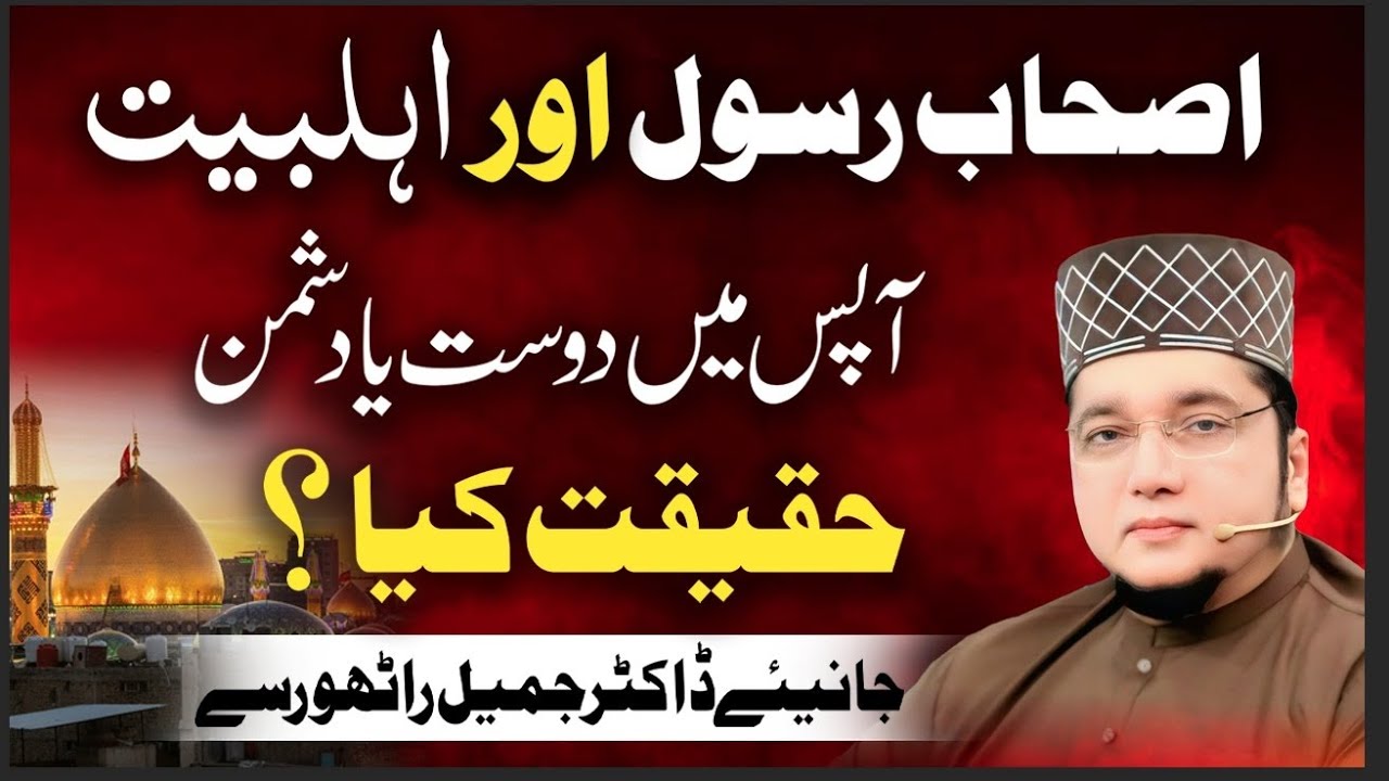 اصحاب رسول اور اہلبیت آپس میں دوست یا دشمن حقیقت کیا ؟جانئیے: علامہ ڈاکٹر جمیل راٹھور صاحب سے ۔