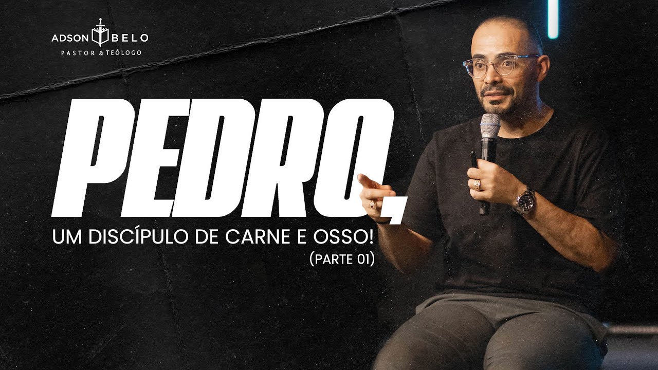 Pedro, um discípulo de carne e osso! (Parte 01) | Pr. Adson Belo