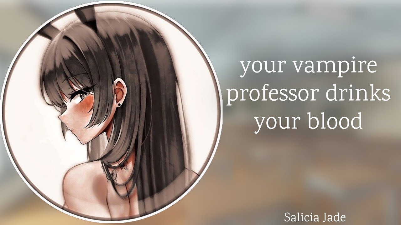 vampire professor drinks your blood [F4A] [teacher x student] [praise] [dominant] [yandere] [GF RP]