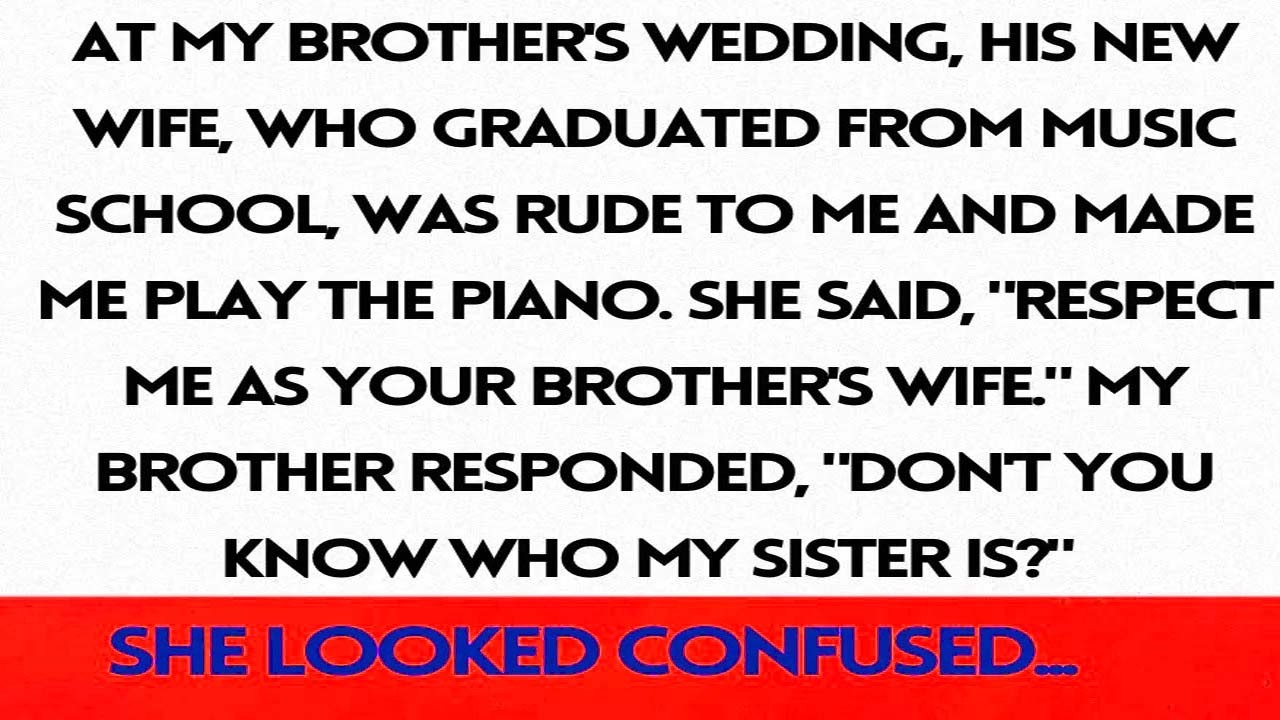 At my brother's wedding, his new wife was rude and made me play the piano, but my brother stood...
