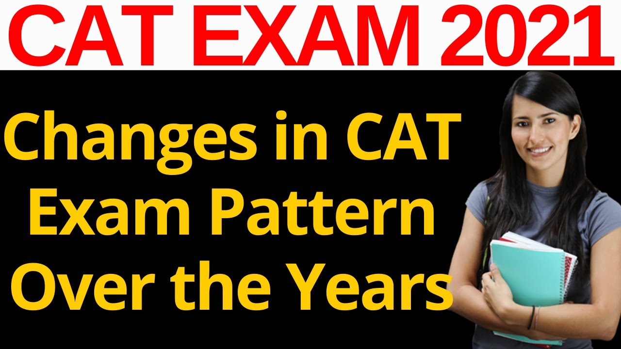 CAT 2021 Pattern & Changes in CAT Exam Pattern Over the Years