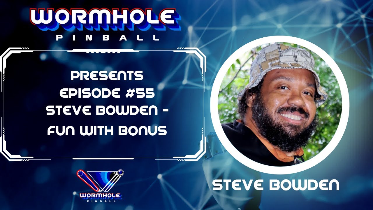 Steve Bowden - Fun With Bonus - Wormhole Pinball Presents: Episode 55