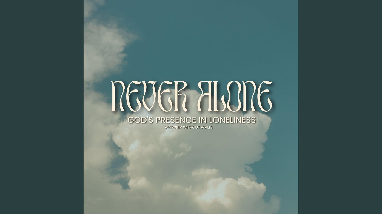 NEVER ALONE (God's presence in loneliness)