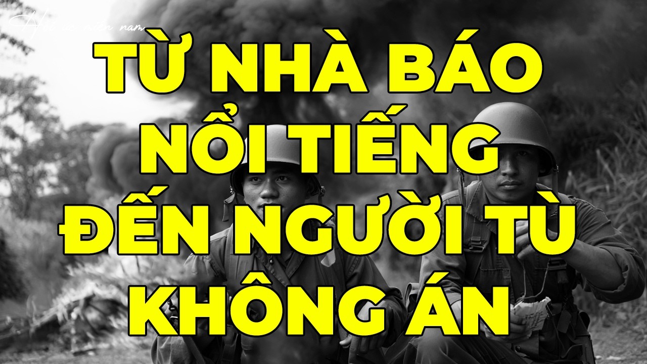 Từ Nhà Báo Nổi Tiếng Đến Người Tù Không Án | Hồi Ký Miền Nam
