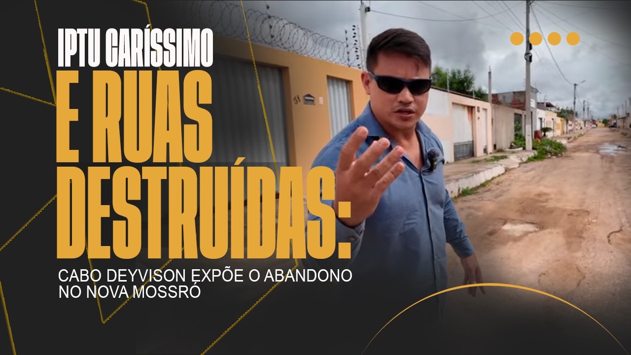 IPTU CARÍSSIMO e RUAS DESTRUÍDAS: Cabo Deyvison EXPÕE o abandono no Nova Mossoró