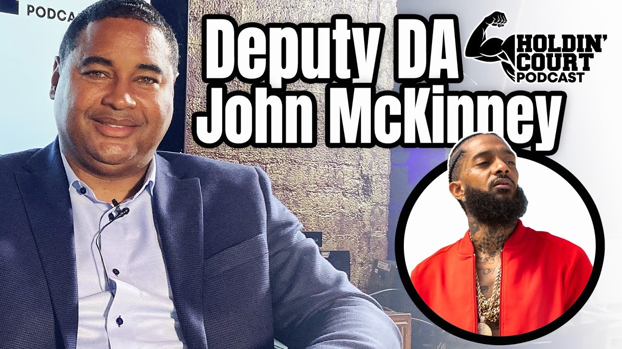 Deputy DA John McKinney Details His Prosecution Of Eric Holder Jr In The Nipsey Hussle Trial. Part 1