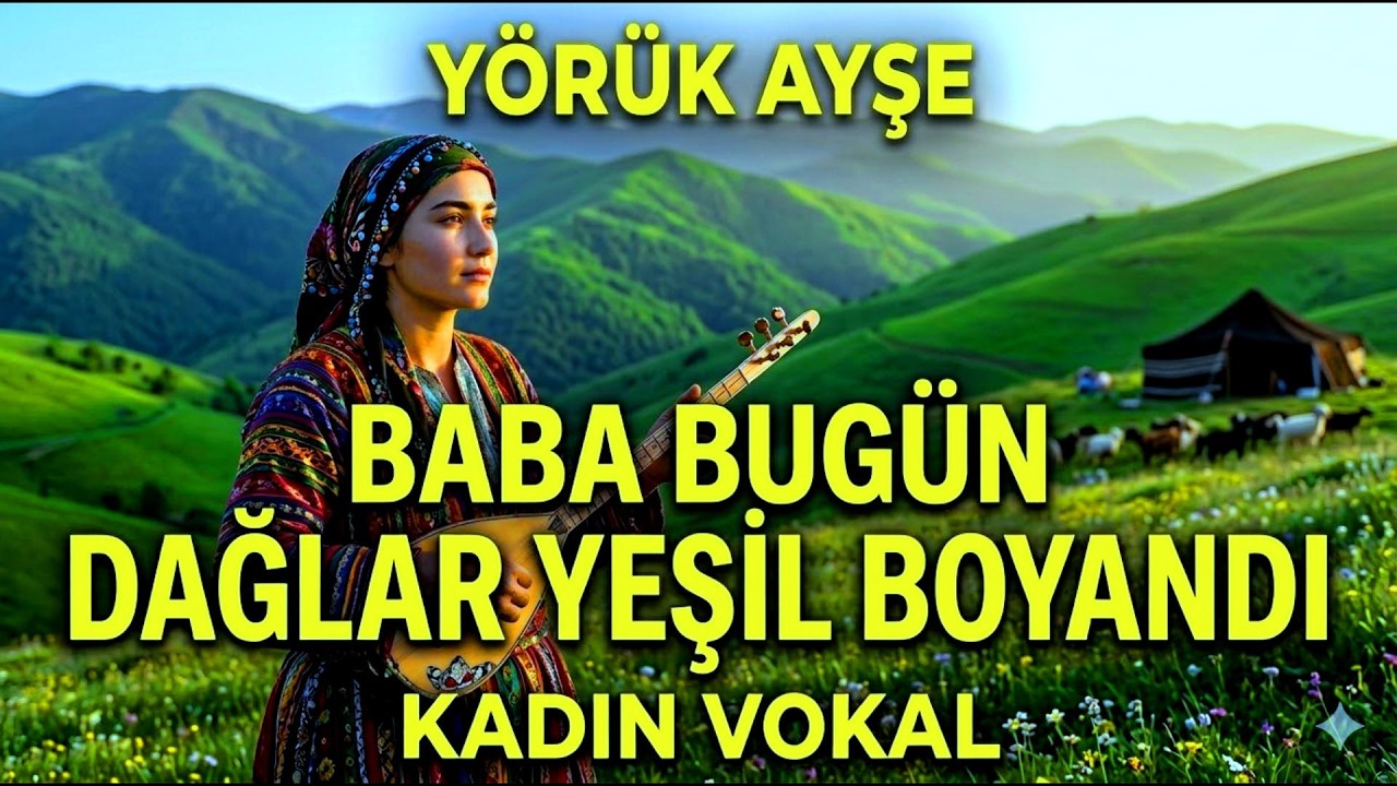 BAK HELE HELE SESE BAK - YÖRÜK AYŞE BABA BUGÜN DAĞLAR YEŞİLE BOYANDI
