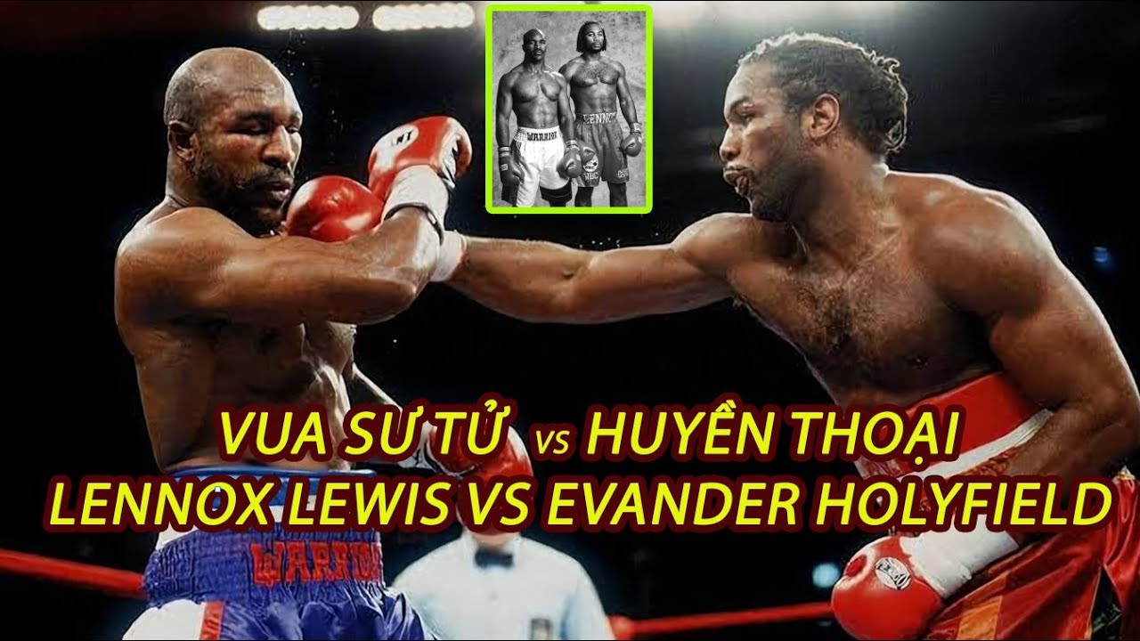 SIÊU KINH ĐIỂN VUA SƯ TỬ vs HUYỀN THOẠI: Lennox Lewis ĐẠI CHIẾN Evander Holyfield ĐỈNH CAO HẠNG NẶNG