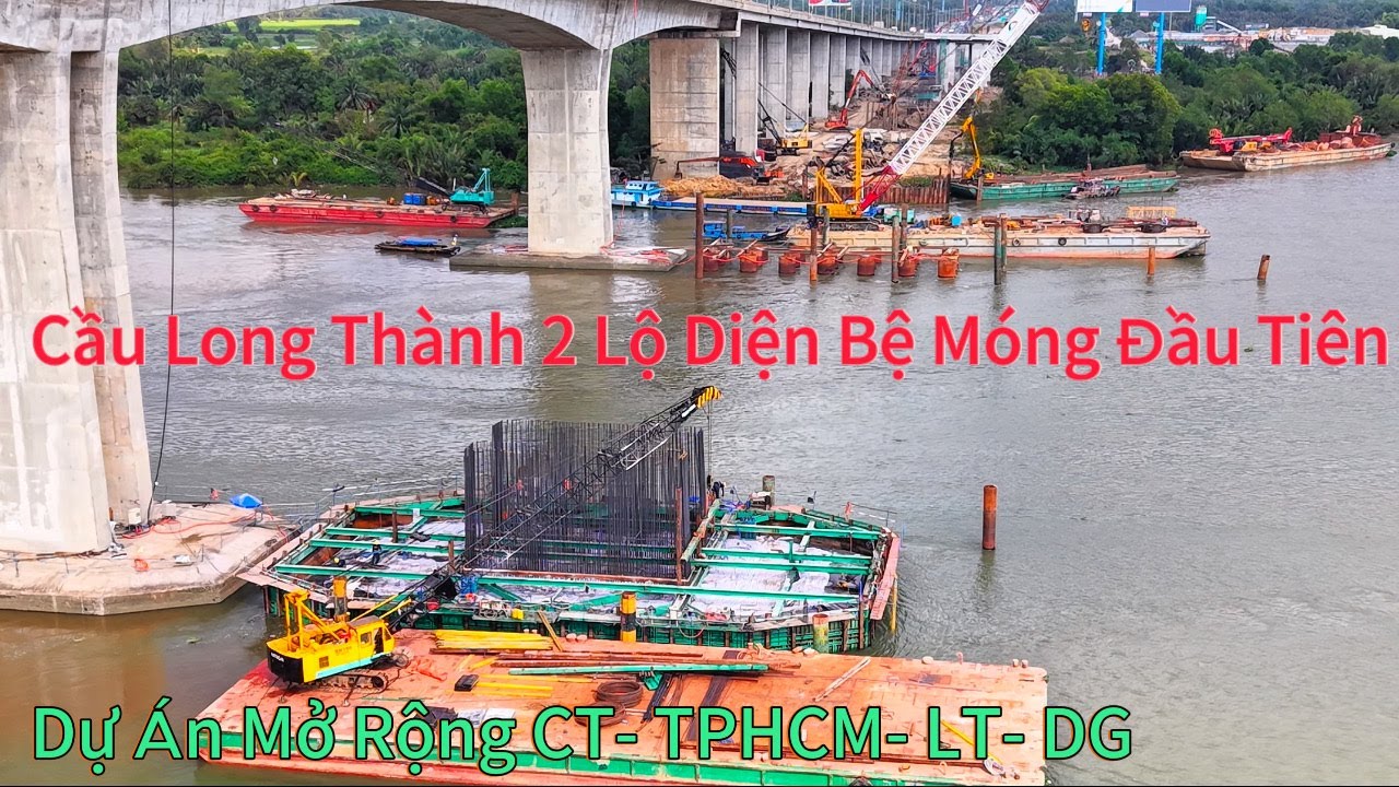 Cầu Long 2 Lộ Diện Bệ Móng Đầu Tiên- Dự Án Mở Rộng CT- TPHCM- LT- Dầu Giây.