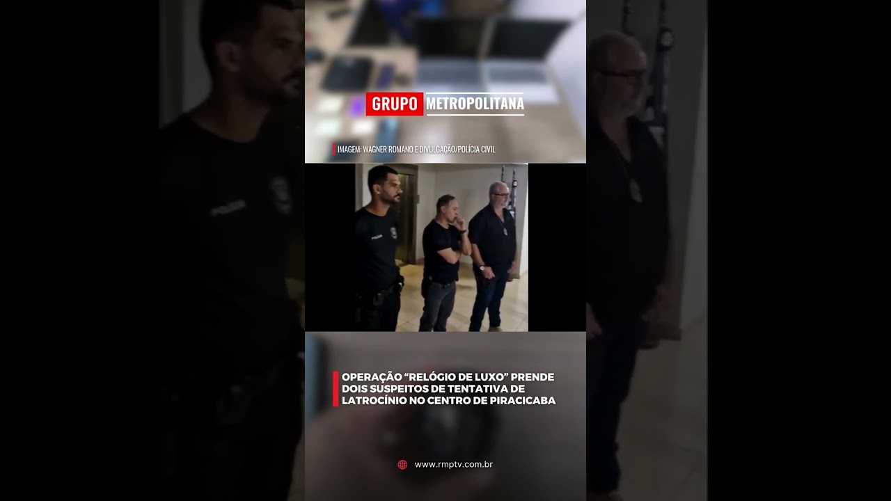 OPERAÇÃO “RELÓGIO DE LUXO” PRENDE DOIS SUSPEITOS DE TENTATIVA DE LATROCÍNIO NO CENTRO DE PIRACICABA