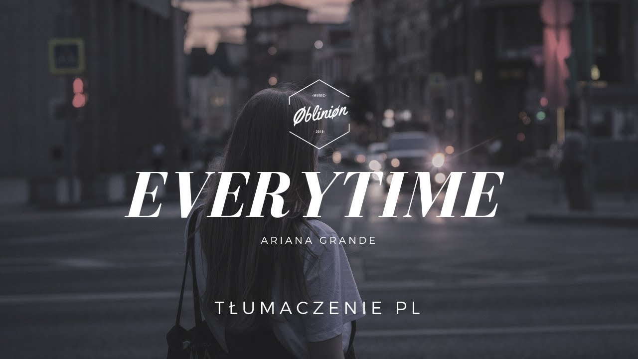 Ariana Grande - Everytime (Tłumaczenie PL & Lyrics US)