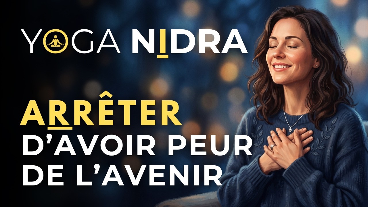 Arrêter d'avoir peur de l'avenir : Yoga Nidra Confiance Intérieure💫