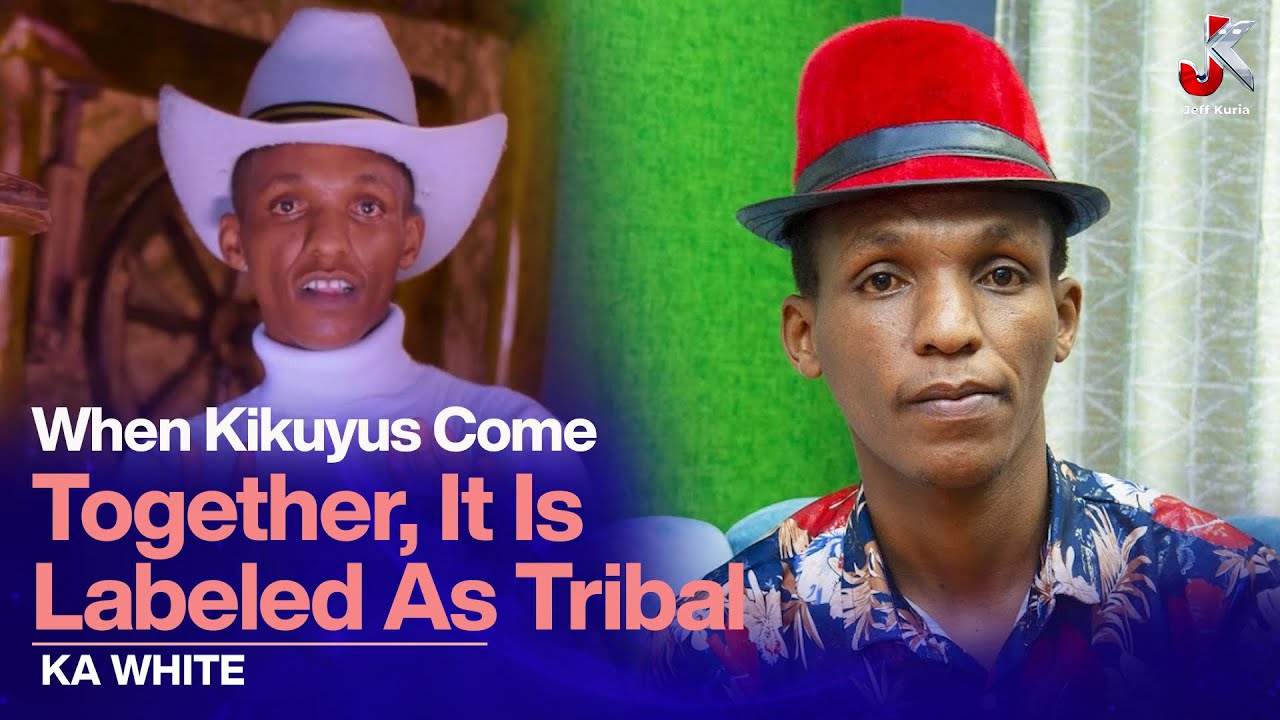 WHEN KIKUYUS COME TOGETHER, IT’S LABELED AS TRIBAL - KAWHITE MWANA WA WHITE