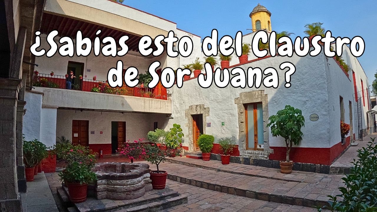 Algunos datos que quizá no sabías del hogar de Sor Juana Inés de la Cruz El Claustro de Sor Juana