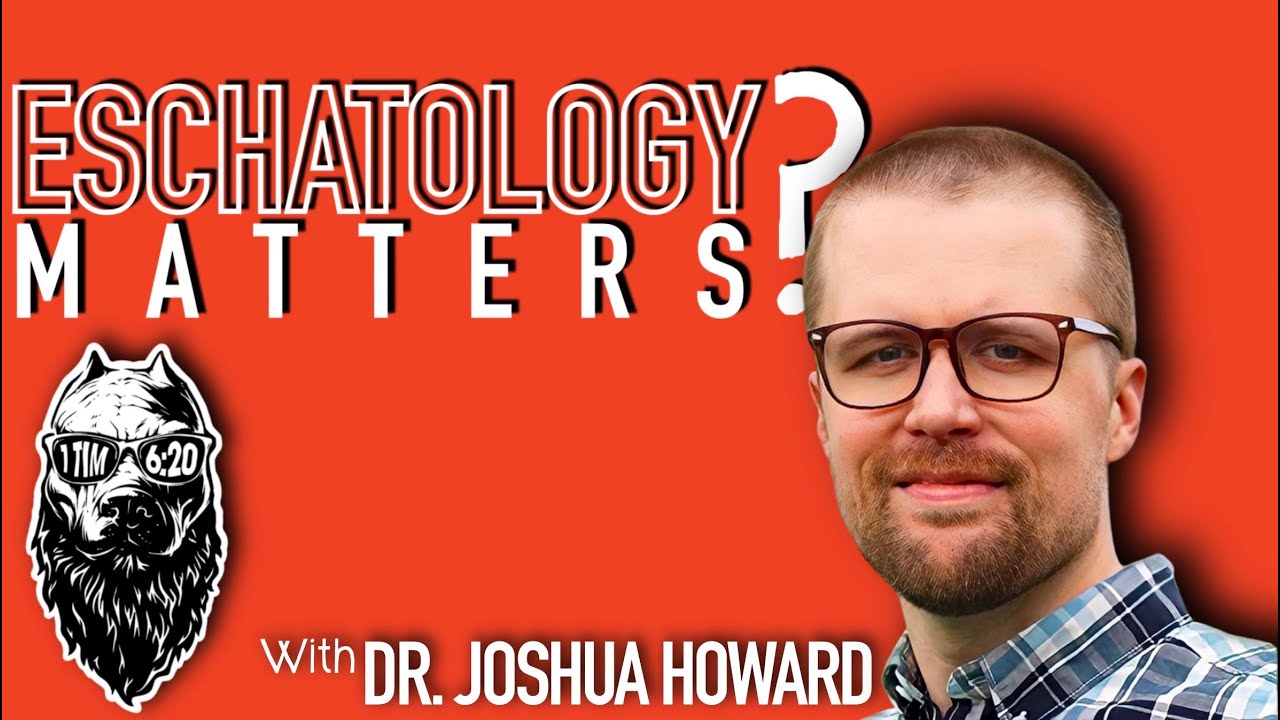 Eschatology Matters? | w/ Dr. Joshua Howard