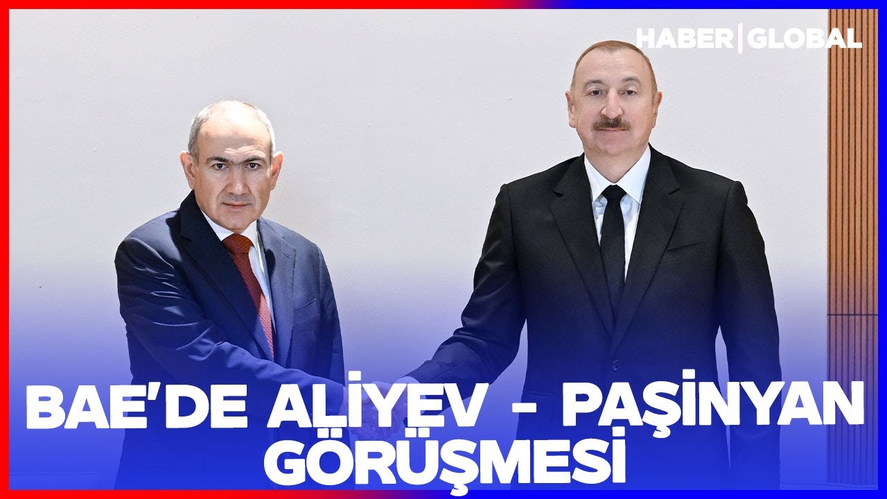 Abu Dabi'de Aliyev - Paşinyan Görüşmesi! Zengezur Koridoru ve Diğer Projeler Masaya Yatırıldı