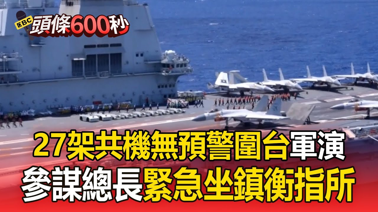 27架共機「無預警圍台軍演」！參謀總長緊急坐鎮衡指所【頭條600秒】